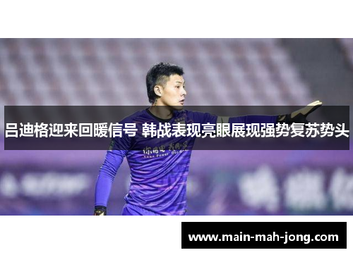 吕迪格迎来回暖信号 韩战表现亮眼展现强势复苏势头